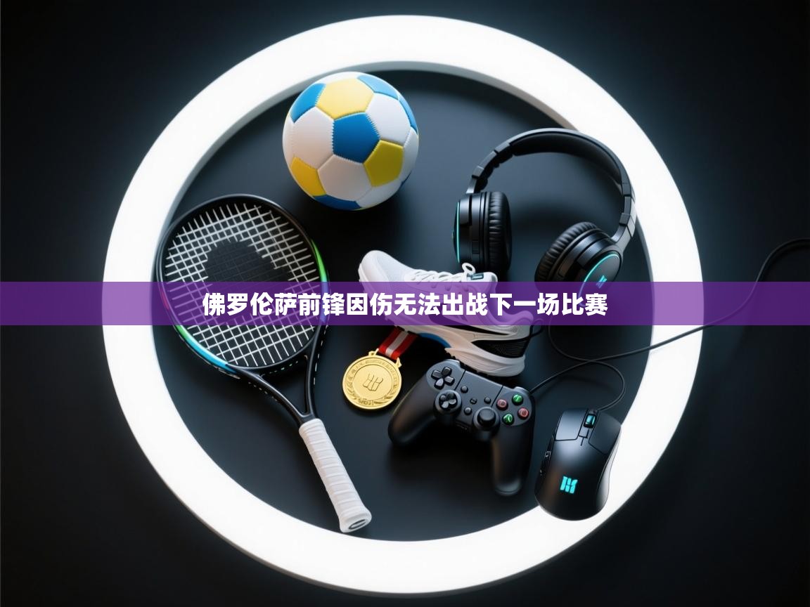 佛罗伦萨前锋因伤无法出战下一场比赛 第1张