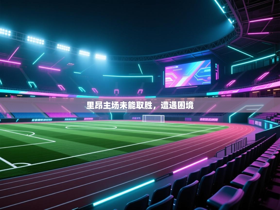 里昂主场未能取胜，遭遇困境  第2张