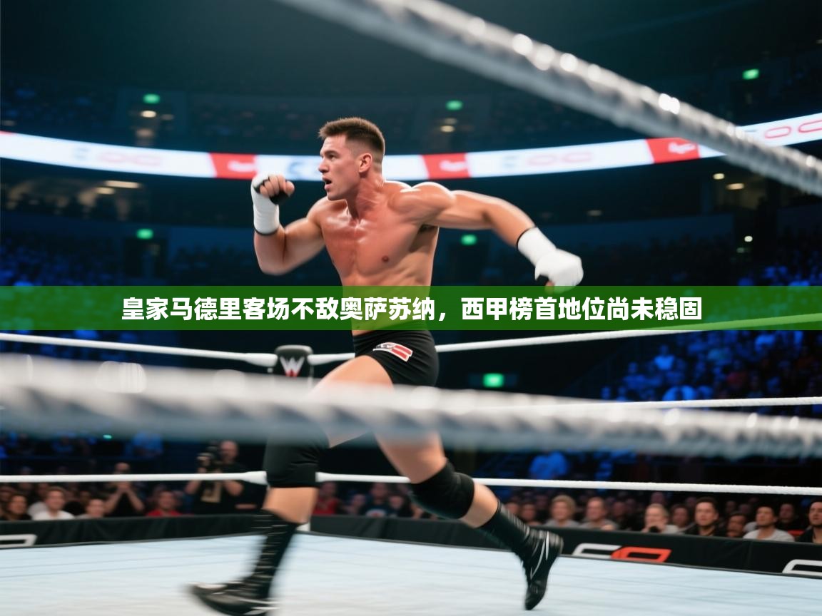 皇家马德里客场不敌奥萨苏纳，西甲榜首地位尚未稳固  第2张