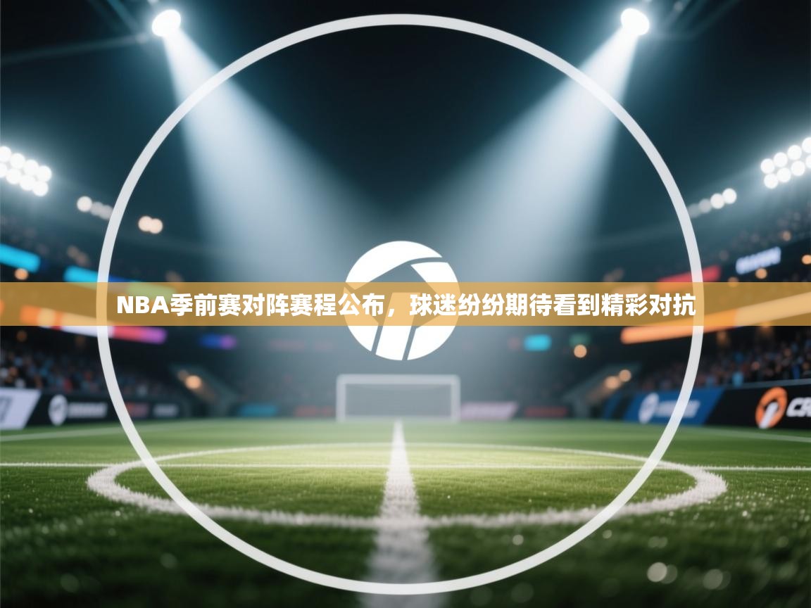 NBA季前赛对阵赛程公布，球迷纷纷期待看到精彩对抗  第1张