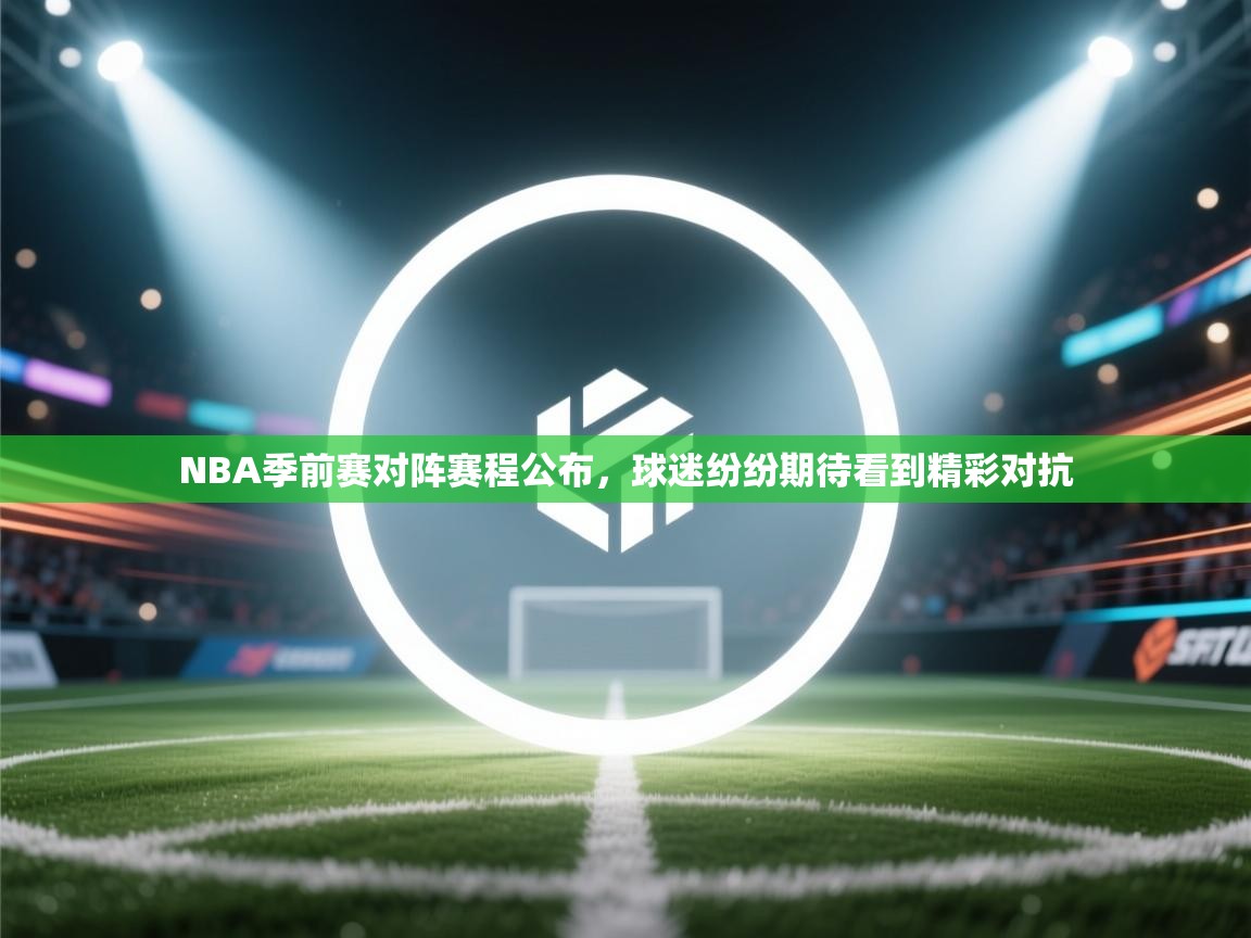 NBA季前赛对阵赛程公布，球迷纷纷期待看到精彩对抗  第2张