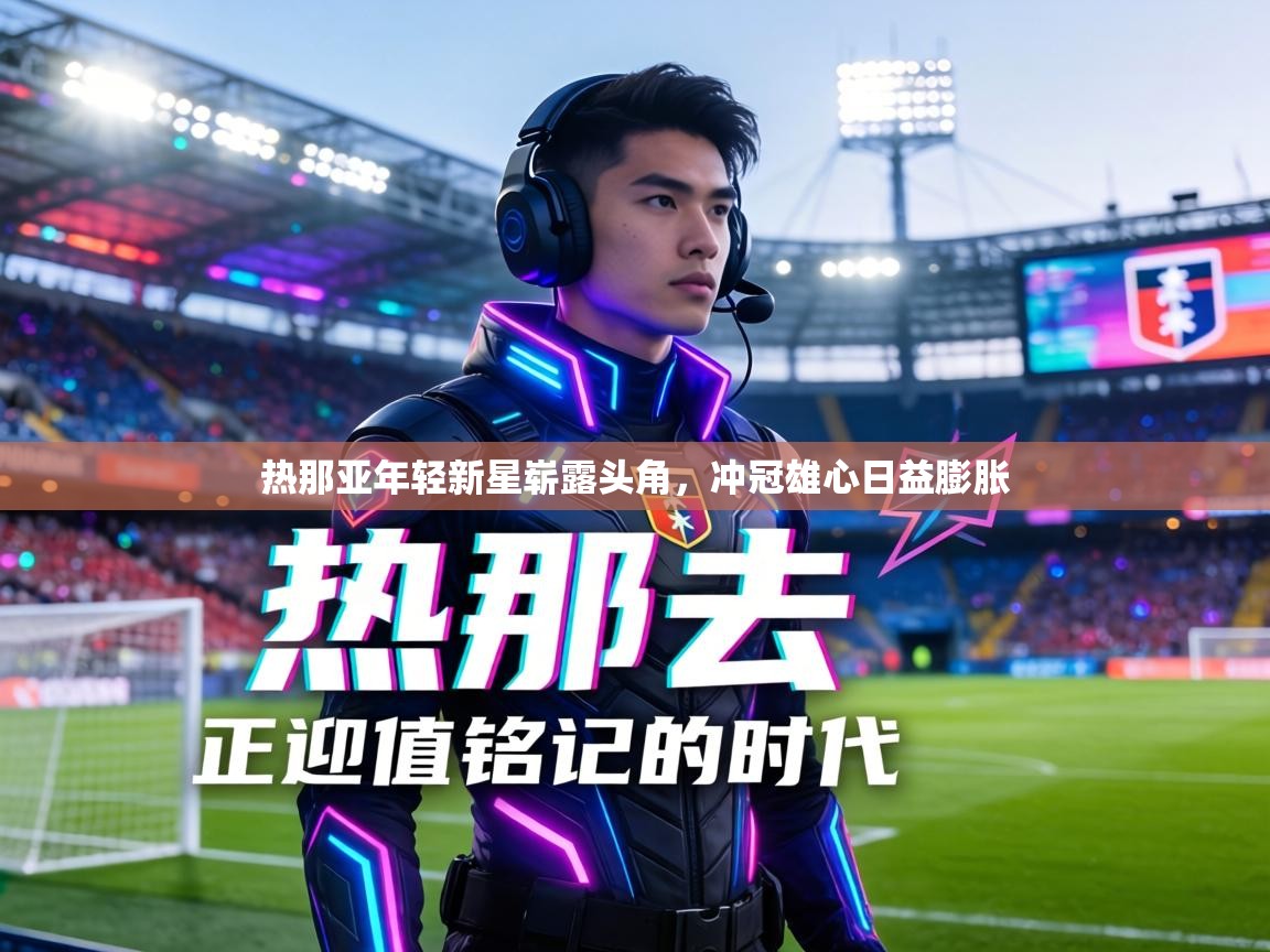 热那亚年轻新星崭露头角，冲冠雄心日益膨胀